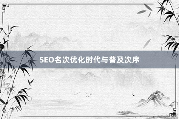 SEO名次优化时代与普及次序