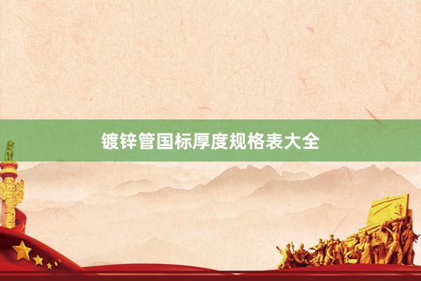 镀锌管国标厚度规格表大全
